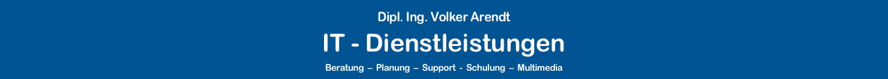 Dipl. Ing. Volker Arendt
IT - Dienstleistungen
Beratung  –  Planung  –  Support  -  Schulung  –  Multimedia